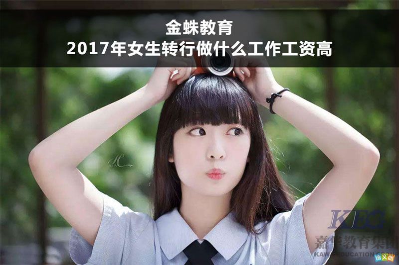 金蛛教育:2017年女生轉(zhuǎn)行做什么工作工資高
